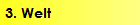 3. Welt